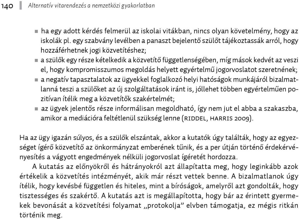 hogy kompromisszumos megoldás helyett egyértelmű jogorvoslatot szeretnének; a negatív tapasztalatok az ügyekkel foglalkozó helyi hatóságok munkájáról bizalmatlanná teszi a szülőket az új