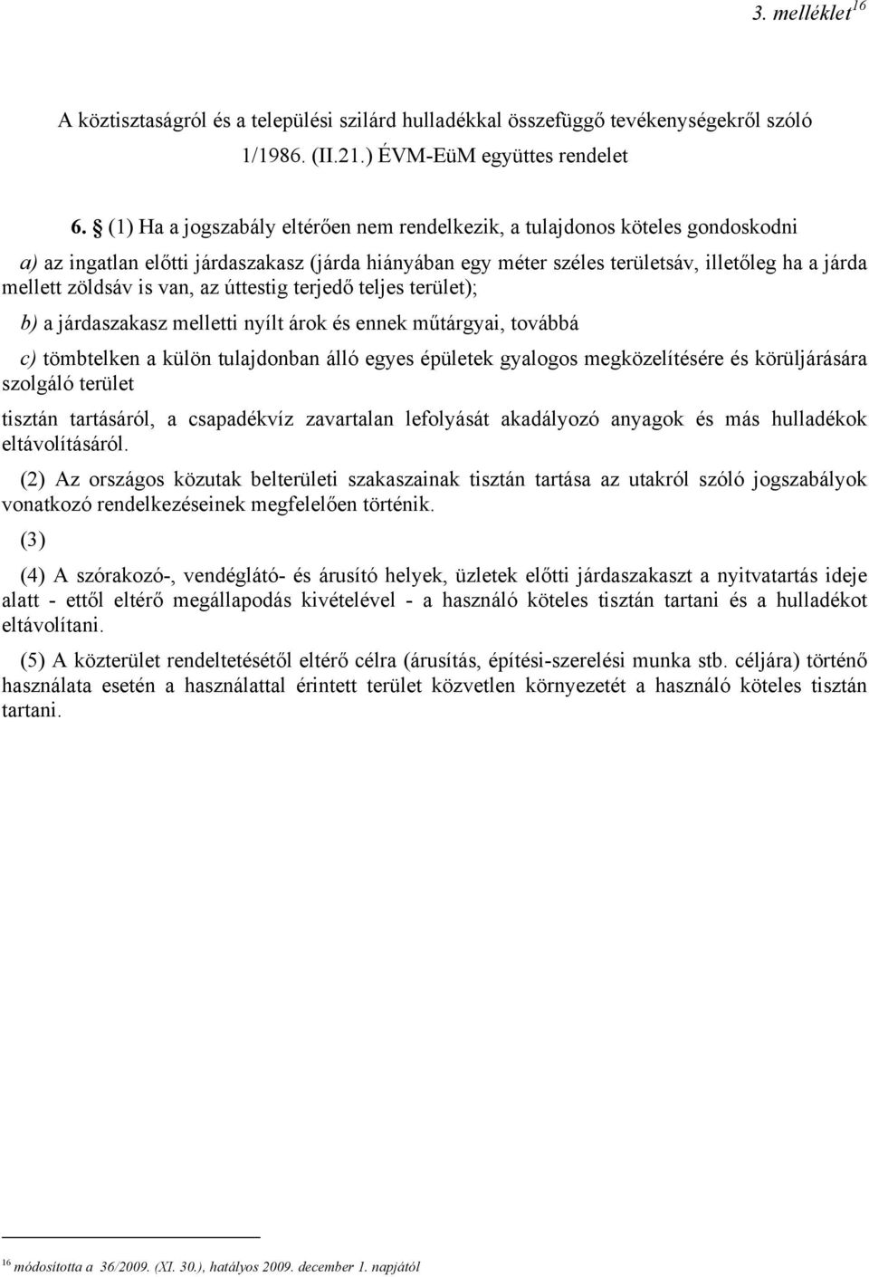 van, az úttestig terjedő teljes terület); b) a járdaszakasz melletti nyílt árok és ennek műtárgyai, továbbá c) tömbtelken a külön tulajdonban álló egyes épületek gyalogos megközelítésére és