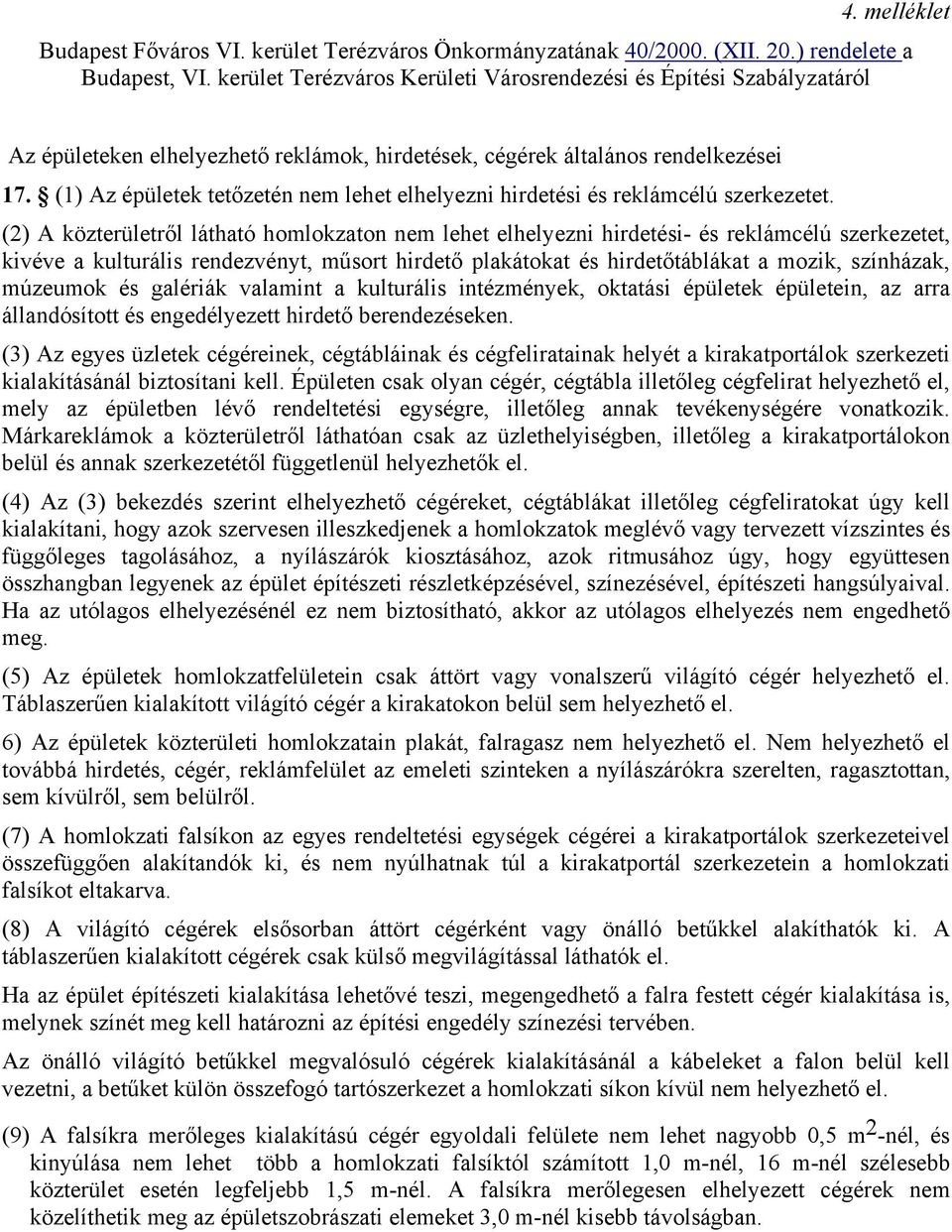 (1) Az épületek tetőzetén nem lehet elhelyezni hirdetési és reklámcélú szerkezetet.