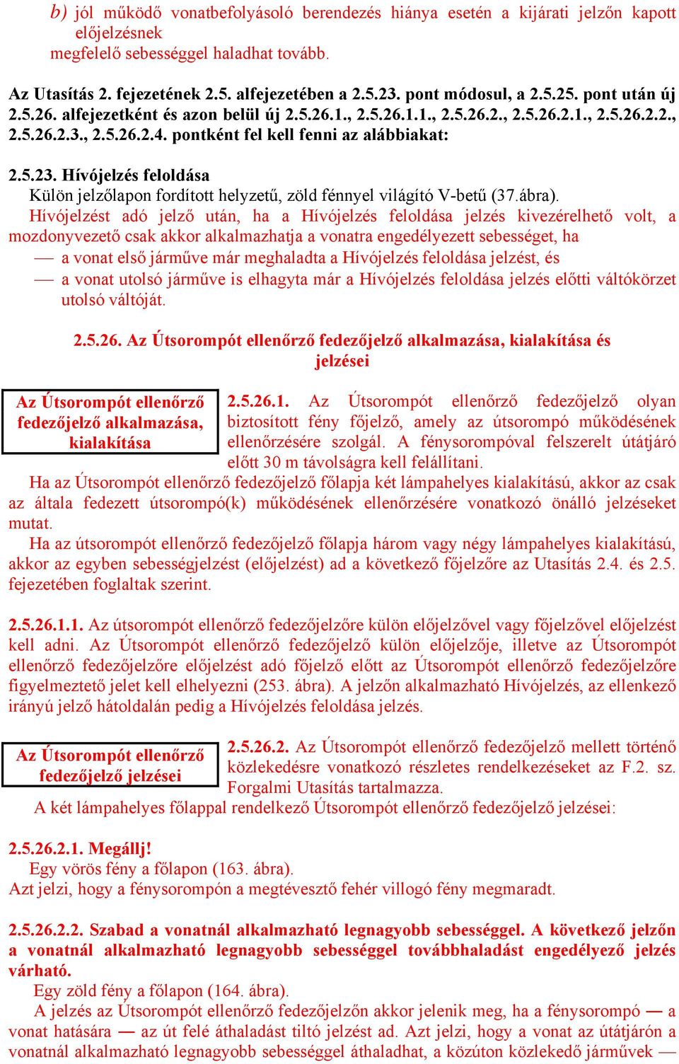 pontként fel kell fenni az alábbiakat: 2.5.23. Hívójelzés feloldása Külön jelzőlapon fordított helyzetű, zöld fénnyel világító V-betű (37.ábra).