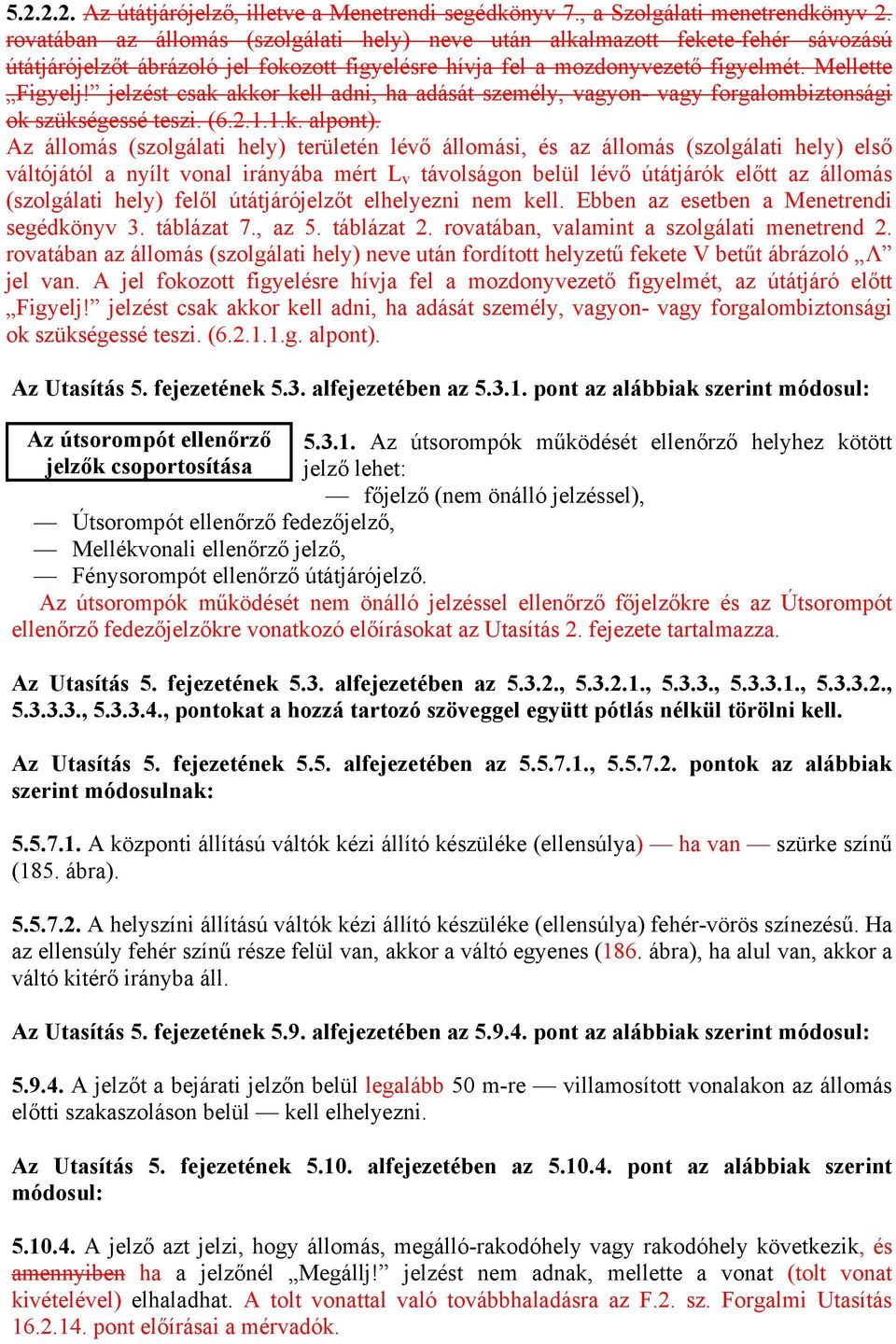 jelzést csak akkor kell adni, ha adását személy, vagyon- vagy forgalombiztonsági ok szükségessé teszi. (6.2.1.1.k. alpont).