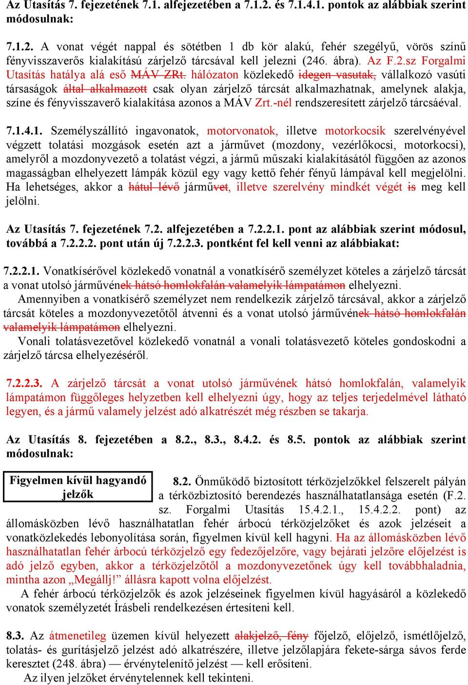 hálózaton közlekedő idegen vasutak, vállalkozó vasúti társaságok által alkalmazott csak olyan zárjelző tárcsát alkalmazhatnak, amelynek alakja, színe és fényvisszaverő kialakítása azonos a MÁV Zrt.