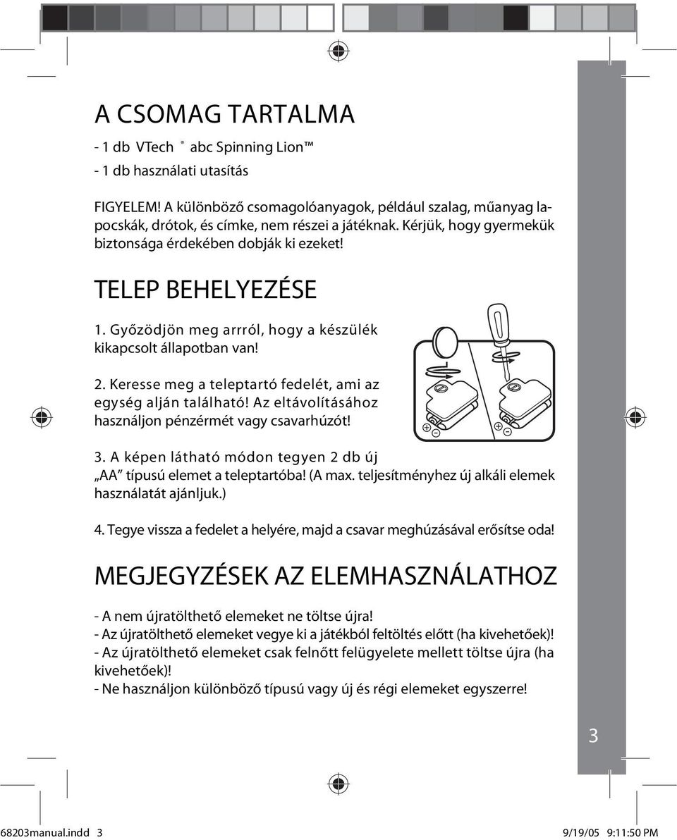 Keresse meg a teleptartó fedelét, ami az egység alján található! Az eltávolításához használjon pénzérmét vagy csavarhúzót! 3. A képen látható módon tegyen 2 db új AA típusú elemet a teleptartóba!