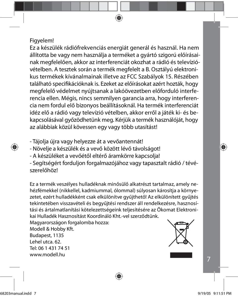 Osztályú elektronikus termékek kívánalmainak illetve az FCC Szabályok 15. Részében található specifikációknak is.