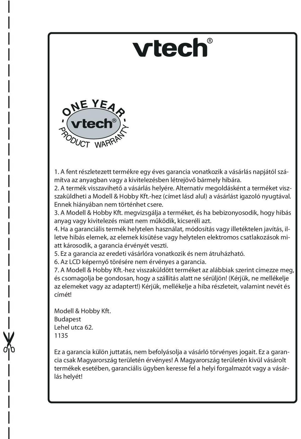 megvizsgálja a terméket, és ha bebizonyosodik, hogy hibás anyag vagy kivitelezés miatt nem működik, kicseréli azt. 4.