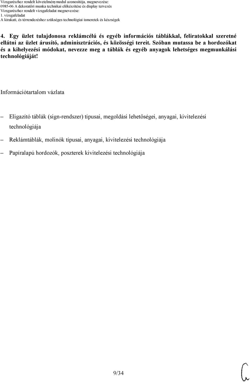 Szóban mutassa be a hordozókat és a kihelyezési módokat, nevezze meg a táblák és egyéb anyagok lehetséges megmunkálási technológiáját!