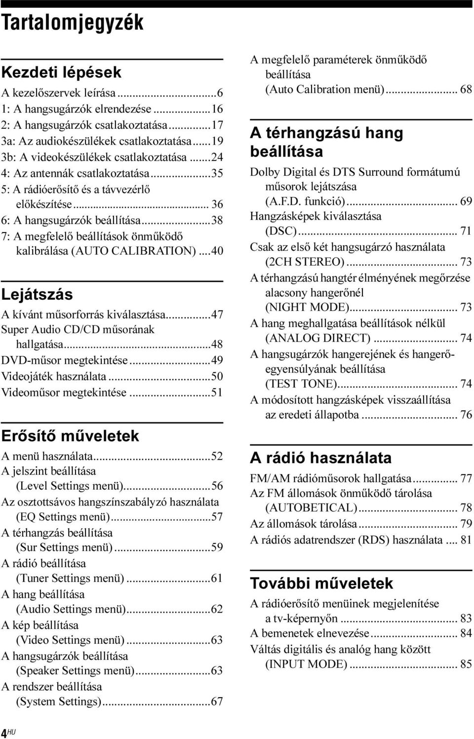 ..38 7: A megfelelő beállítások önműködő kalibrálása (AUTO CALIBRATION)...40 Lejátszás A kívánt műsorforrás kiválasztása...47 Super Audio CD/CD műsorának hallgatása...48 DVD-műsor megtekintése.