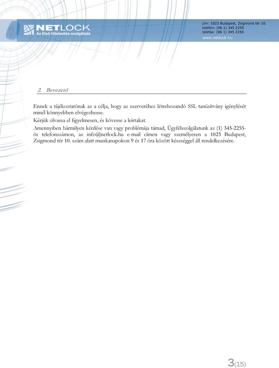 Amennyiben bármilyen kérdése van vagy problémája támad, Ügyfélszolgálatunk az (1) 345-2255- ös telefonszámon, az