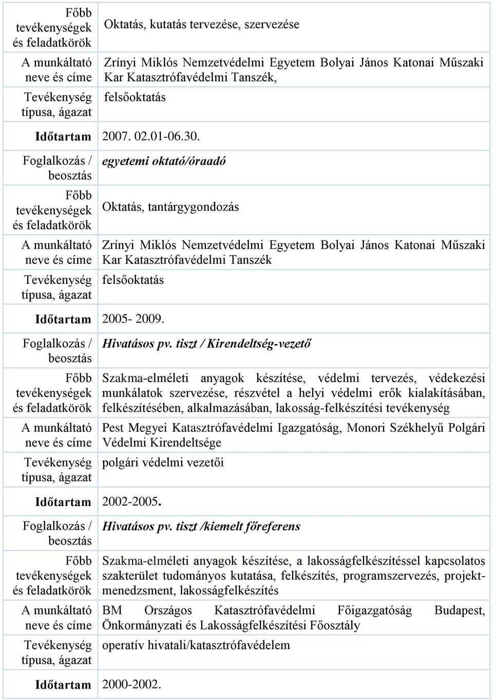 tiszt / Kirendeltség-vezető Szakma-elméleti anyagok készítése, védelmi tervezés, védekezési munkálatok szervezése, részvétel a helyi védelmi erők kialakításában, felkészítésében, alkalmazásában,