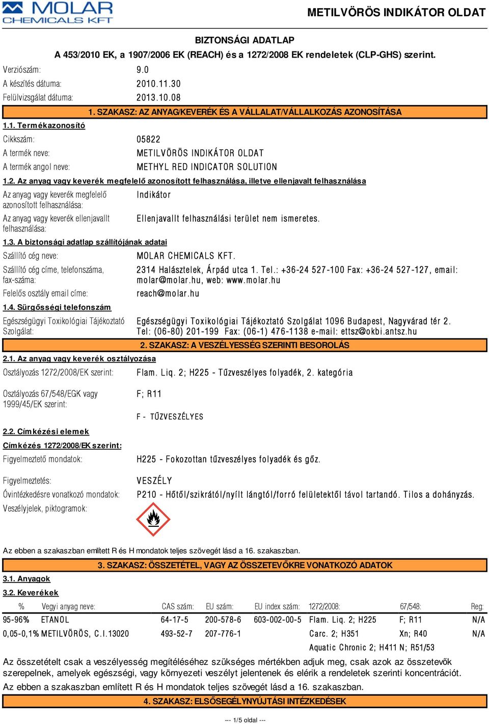 Az anyag vagy keverék megfelelő azonosított felhasználása, illetve ellenjavalt felhasználása Az anyag vagy keverék megfelelõ azonosított felhasználása: Az anyag vagy keverék ellenjavallt