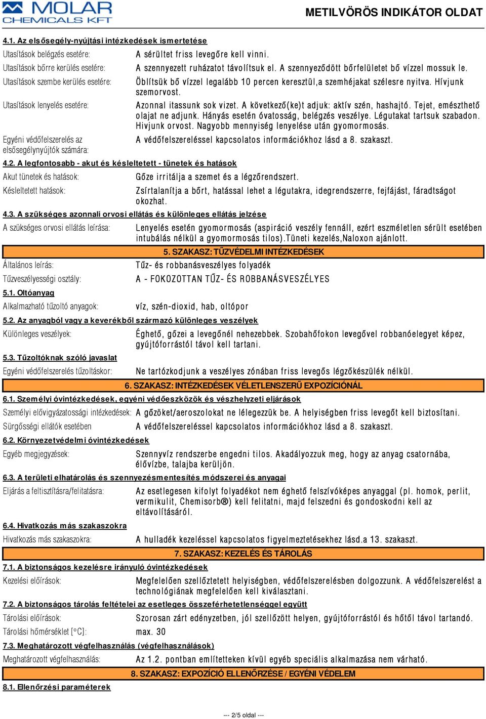 A legfontosabb - akut és késleltetett - tünetek és hatások Akut tünetek és hatások: Késleltetett hatások: A szennyezett r uházatot távolí tsuk el. A szennyezõdött bõr felületet bõ ví zzel mossuk le.