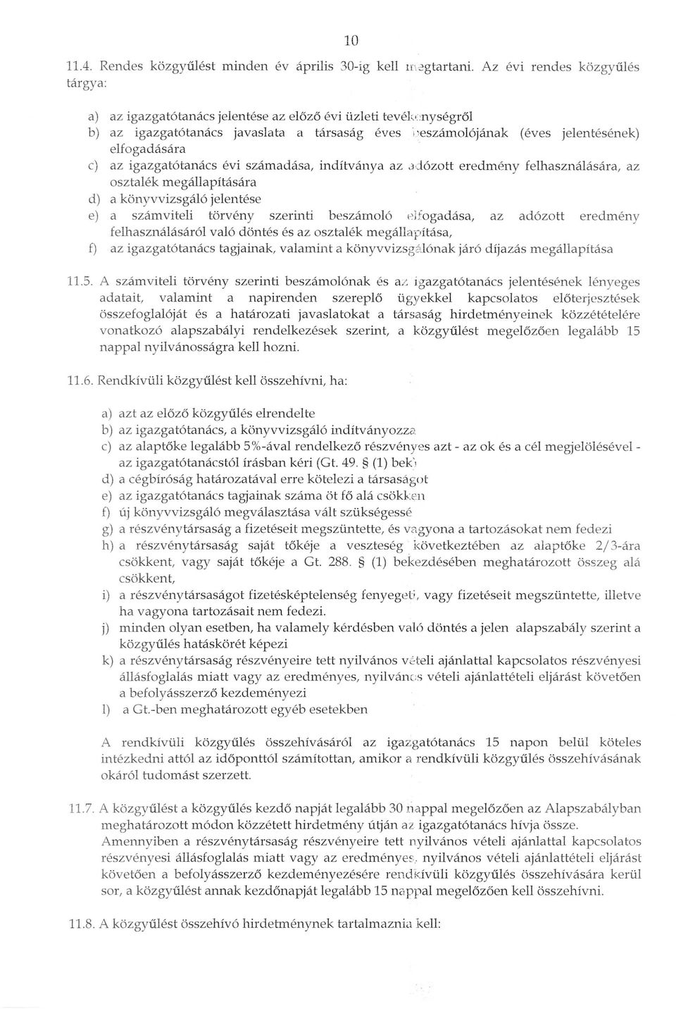 e) az igazgatotanaes evi szamadasa, inditvanya az adozott eredmeny felhasznalasara, az osztalek megallapitasara d) a konyvvizsgalo jelentese e) a szamviteli tarveny szerinti beszamo16 p]fogadasa, az