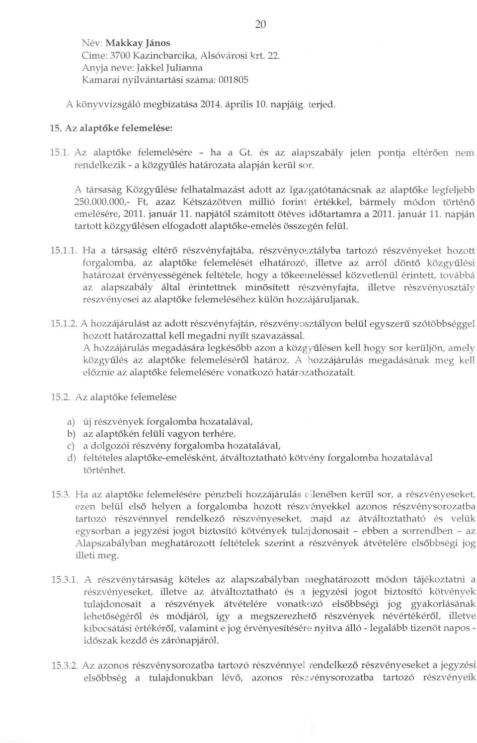 A tal'sasag Kozgyulese felhatalmazast adott az Igazgatotanacsnak az alaptoke legfeljebb 250.000.000,- Ft, azaz Ketszazotven millio forint el'tekket bal'mely m6don tol'teno emelesel'e, 2011. januar 11.