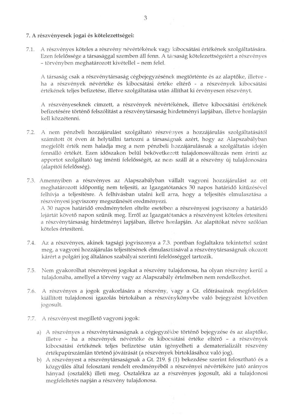 A tarsasag csak a reszvenytarsasag cegbejegyzesenek megtortente es az alaptoke, illetve - ha a reszvenyek neverteke es kibocsatasi erteke eltero - a reszvenyek kibocsatasi ertekenek teljes