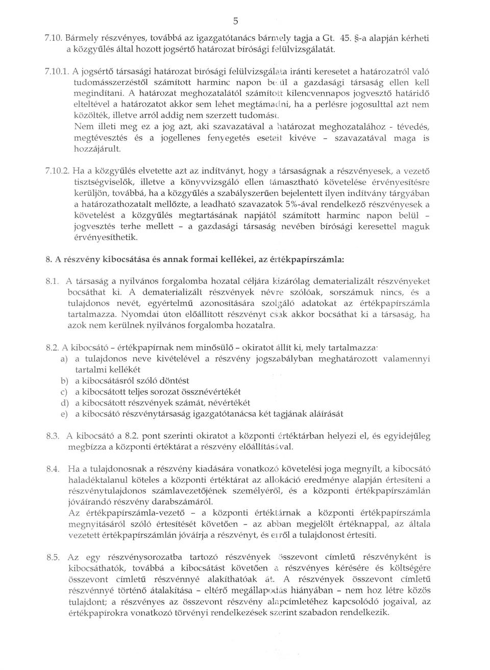 A hatarozat meghozatalatol szamitou kilenevennapos jogveszto hatarido elteltevel a hatarozatot akkor sem lehet megtamadni, ha a perlesre jogosulttal azt nem kozoltek, illetve arrol addig nem szerzett