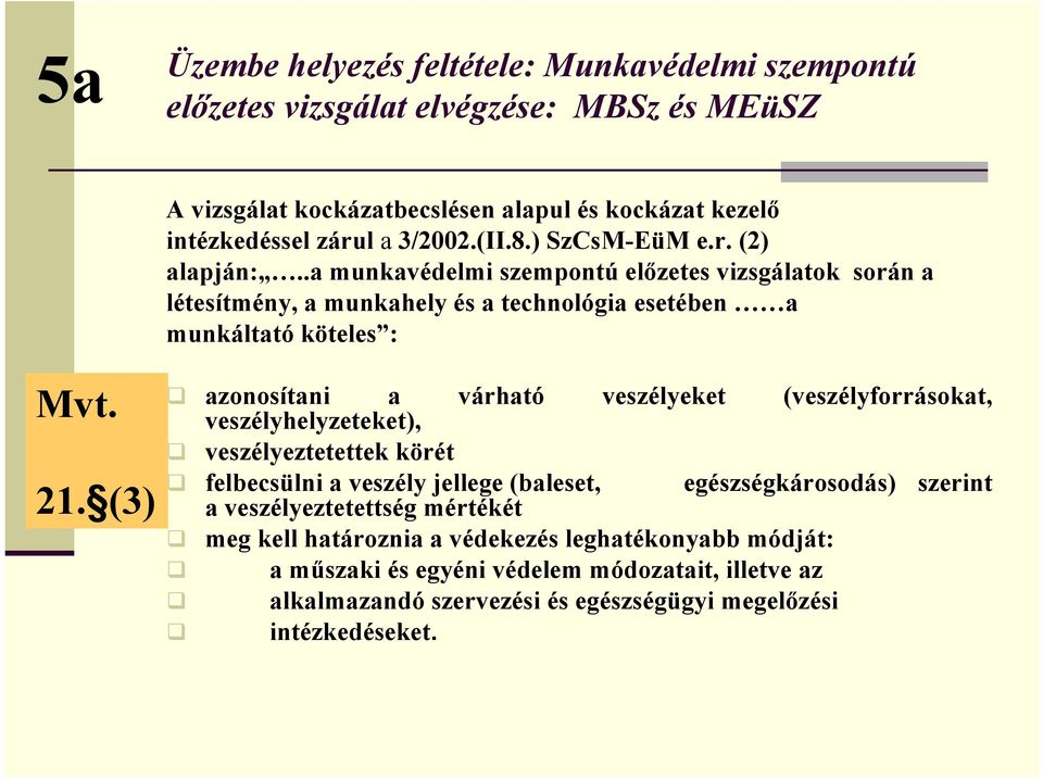 (3) azonosítani a veszélyhelyzeteket), várható veszélyeket (veszélyforrásokat, veszélyeztetettek körét felbecsülni a veszély jellege (baleset, a veszélyeztetettség mértékét