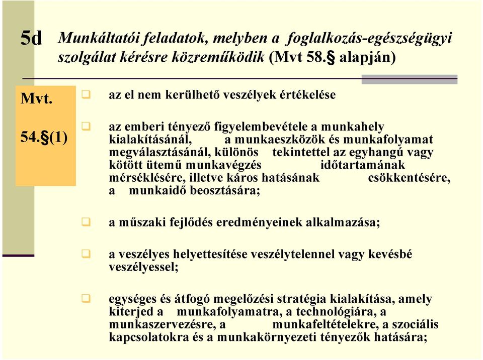 egyhangú vagy kötött ütemű munkavégzés időtartamának mérséklésére, illetve káros hatásának csökkentésére, a munkaidő beosztására; a műszaki fejlődés eredményeinek alkalmazása; a veszélyes