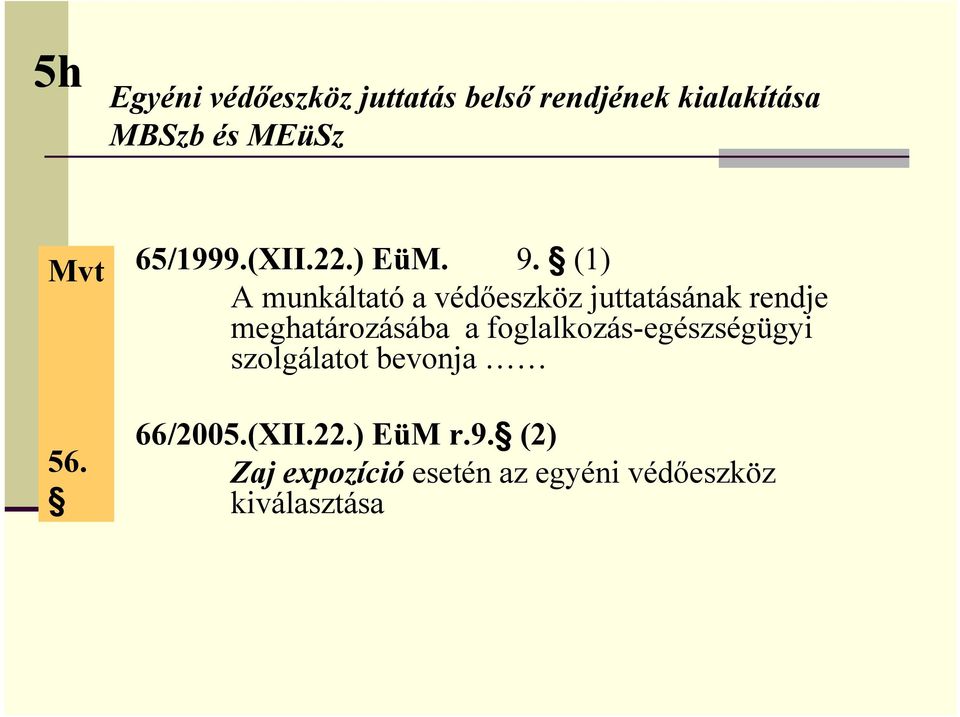 (1) A munkáltató a védőeszköz juttatásának rendje meghatározásába a