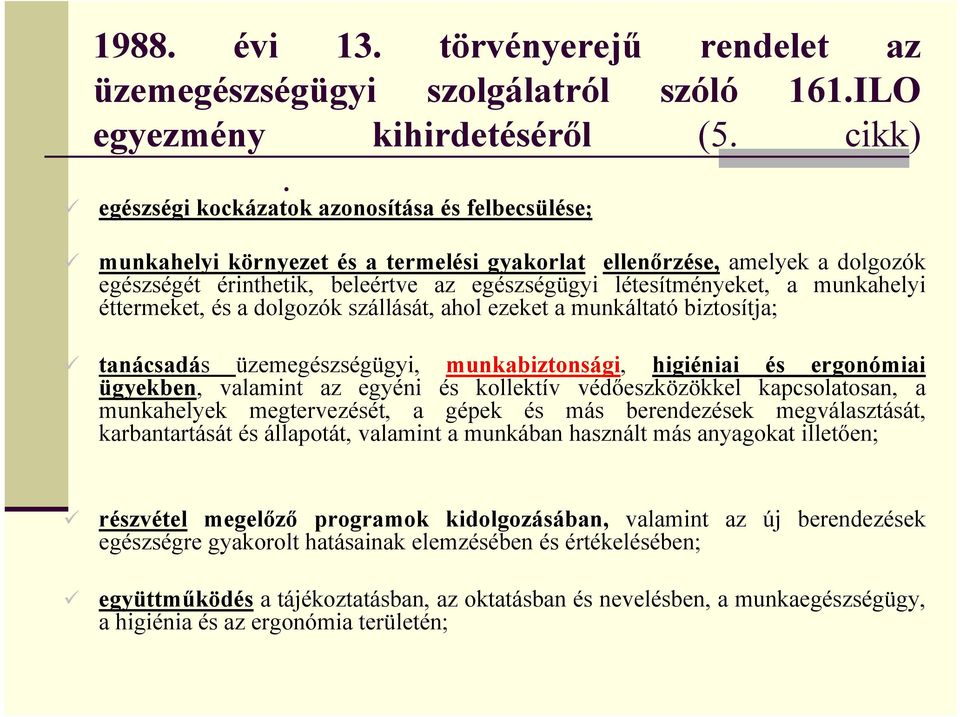 munkahelyi éttermeket, és a dolgozók szállását, ahol ezeket a munkáltató biztosítja; tanácsadás üzemegészségügyi, munkabiztonsági, higiéniai és ergonómiai ügyekben, valamint az egyéni és kollektív