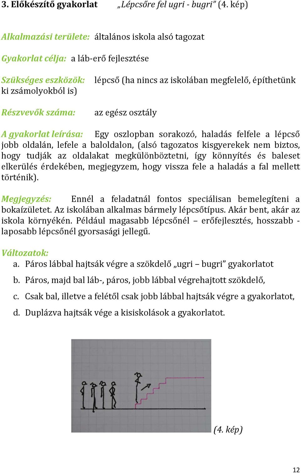 száma: az egész osztály A gyakorlat leírása: Egy oszlopban sorakozó, haladás felfele a lépcső jobb oldalán, lefele a baloldalon, (alsó tagozatos kisgyerekek nem biztos, hogy tudják az oldalakat