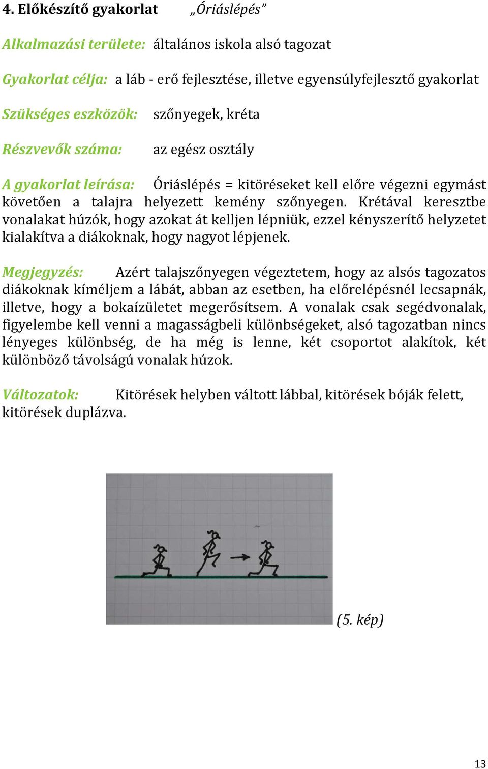 Krétával keresztbe vonalakat húzók, hogy azokat át kelljen lépniük, ezzel kényszerítő helyzetet kialakítva a diákoknak, hogy nagyot lépjenek.