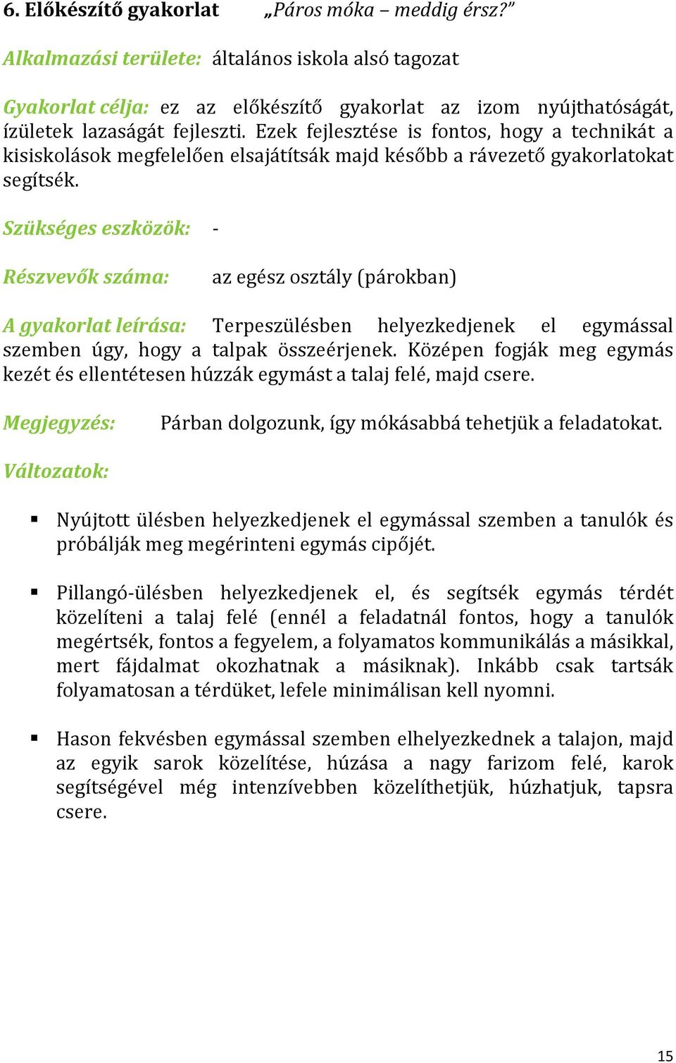 Szükséges eszközök: - Részvevők száma: az egész osztály (párokban) A gyakorlat leírása: Terpeszülésben helyezkedjenek el egymással szemben úgy, hogy a talpak összeérjenek.