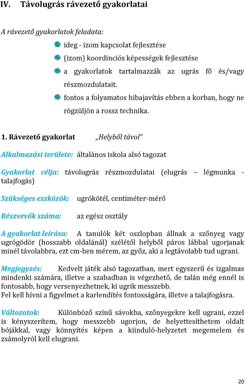 Rávezető gyakorlat Helyből távol Alkalmazási területe: általános iskola alsó tagozat Gyakorlat célja: távolugrás részmozdulatai (elugrás légmunka - talajfogás) Szükséges eszközök: ugrókötél,