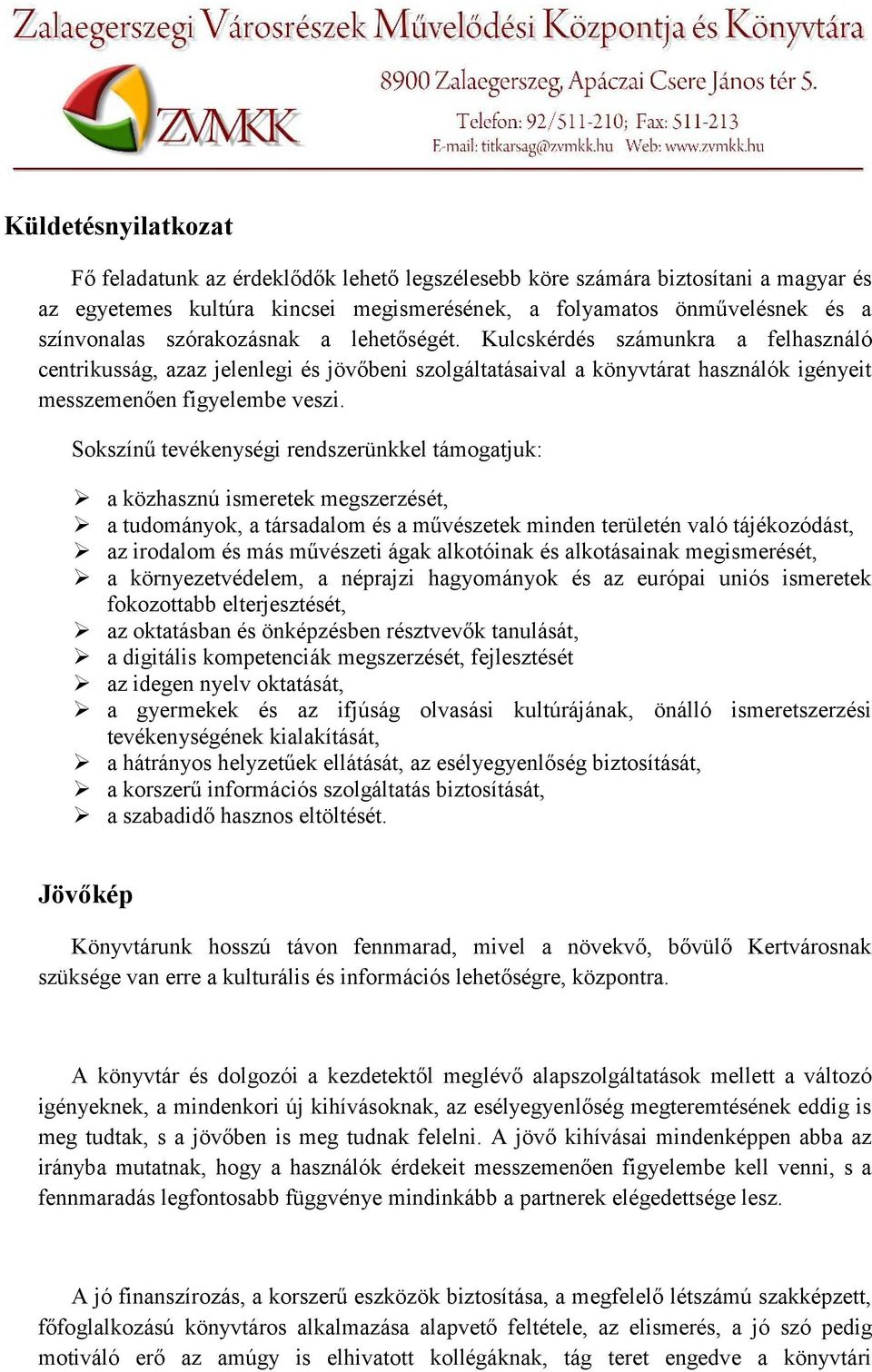 Sokszínű tevékenységi rendszerünkkel támogatjuk: a közhasznú ismeretek megszerzését, a tudományok, a társadalom és a művészetek minden területén való tájékozódást, az irodalom és más művészeti ágak