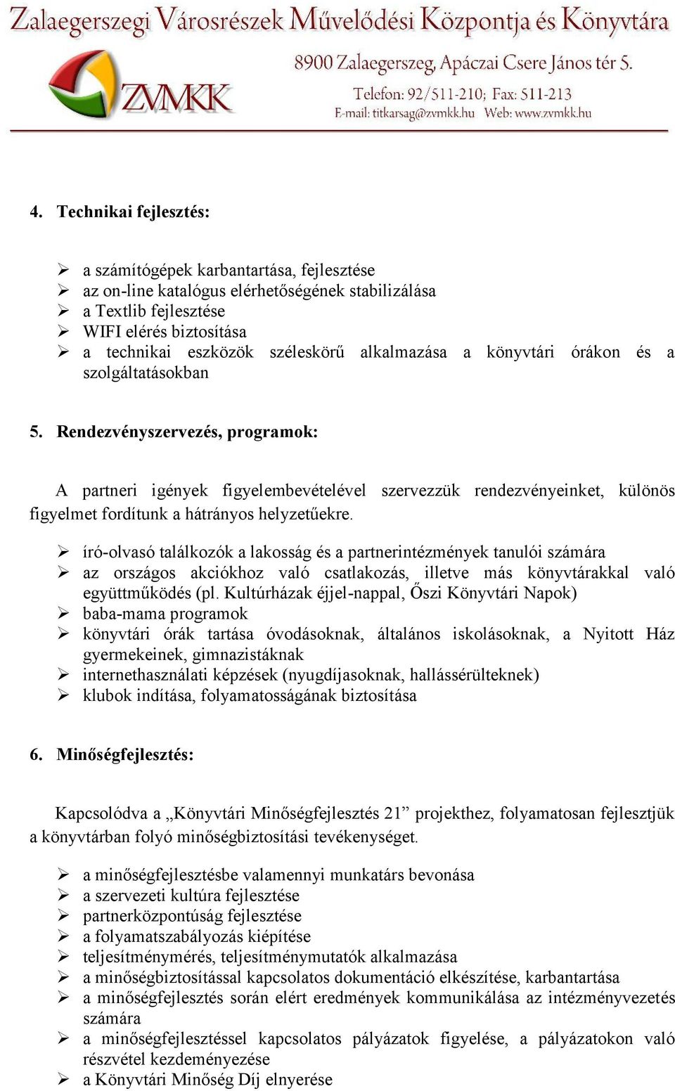 szervezzük rendezvényeinket, különös író-olvasó találkozók a lakosság és a partnerintézmények tanulói számára az országos akciókhoz való csatlakozás, illetve más könyvtárakkal való együttműködés (pl.