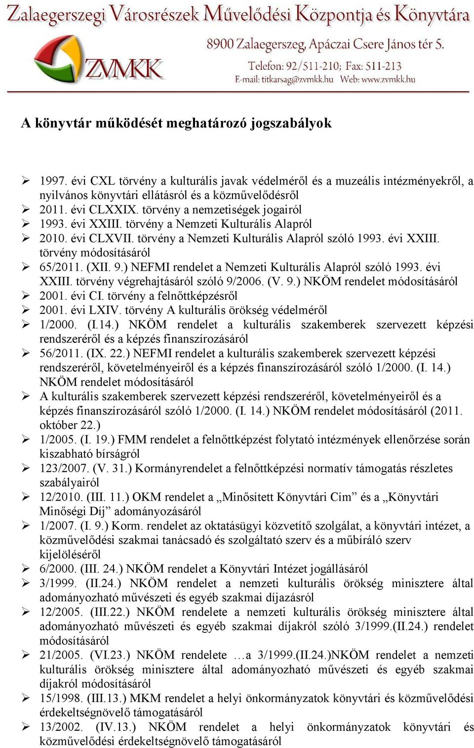 9.) NEFMI rendelet a Nemzeti Kulturális Alapról szóló 1993. évi XXIII. törvény végrehajtásáról szóló 9/2006. (V. 9.) NKÖM rendelet módosításáról 2001. évi CI. törvény a felnőttképzésről 2001.