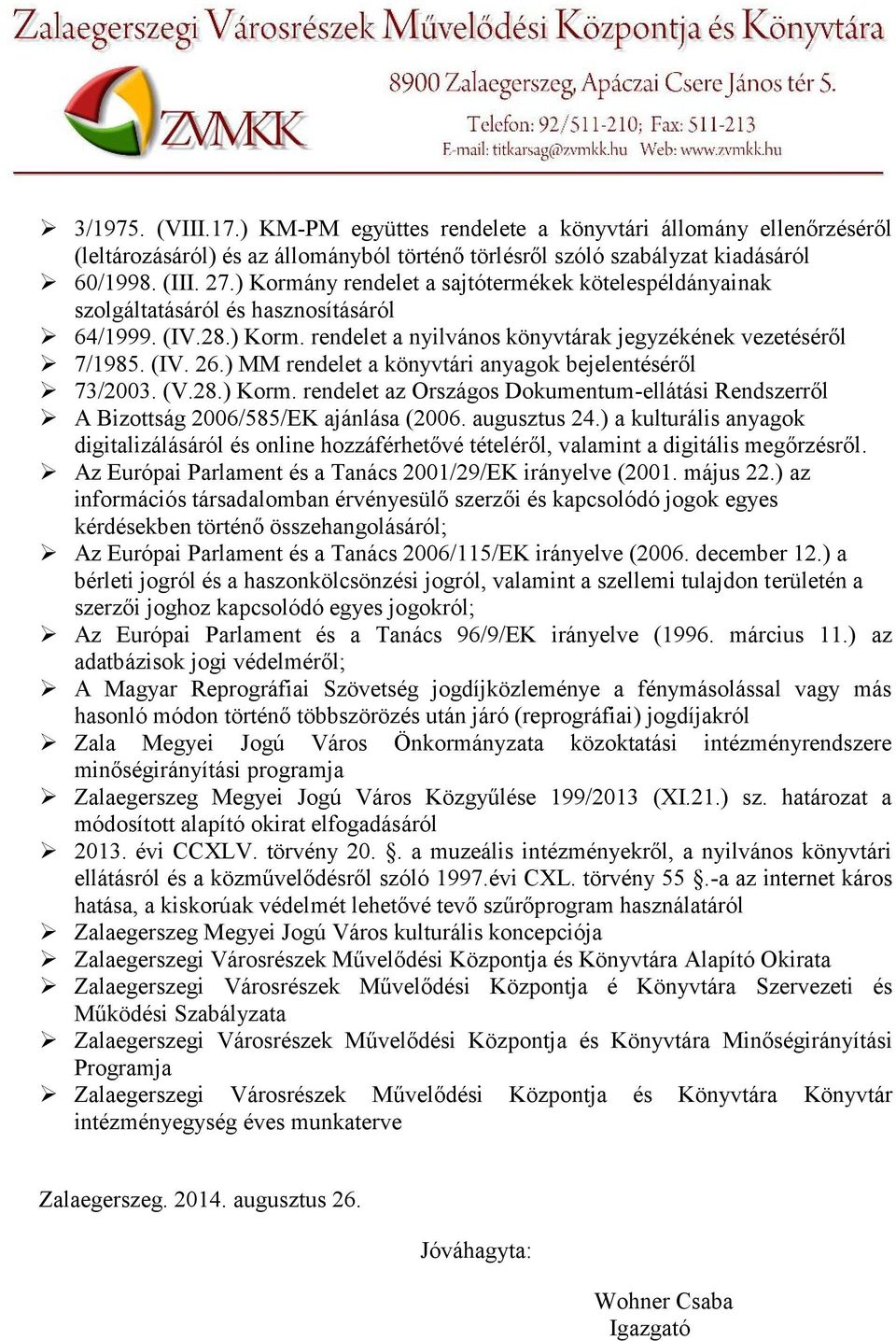 ) MM rendelet a könyvtári anyagok bejelentéséről 73/2003. (V.28.) Korm. rendelet az Országos Dokumentum-ellátási Rendszerről A Bizottság 2006/585/EK ajánlása (2006. augusztus 24.