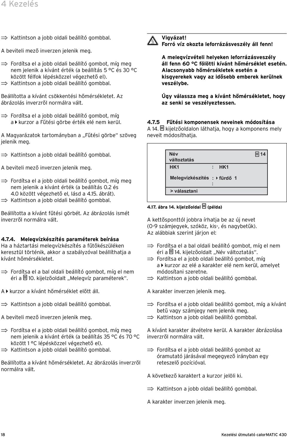 Beállította a kívánt csökkentési hőmérsékletet. Az ábrázolás inverzről normálra vált. Fordítsa el a jobb oldali beállító gombot, míg a kurzor a Fűtési görbe érték elé nem kerül.