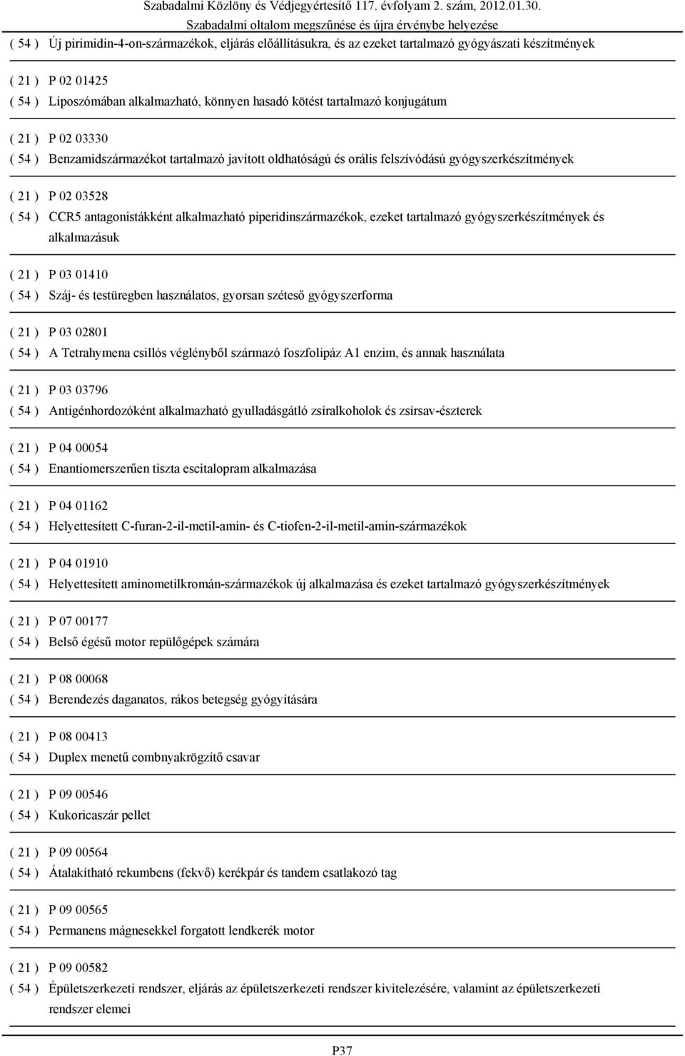 piperidinszármazékok, ezeket tartalmazó gyógyszerkészítmények és alkalmazásuk ( 21 ) P 03 01410 ( 54 ) Száj- és testüregben használatos, gyorsan széteső gyógyszerforma ( 21 ) P 03 02801 ( 54 ) A