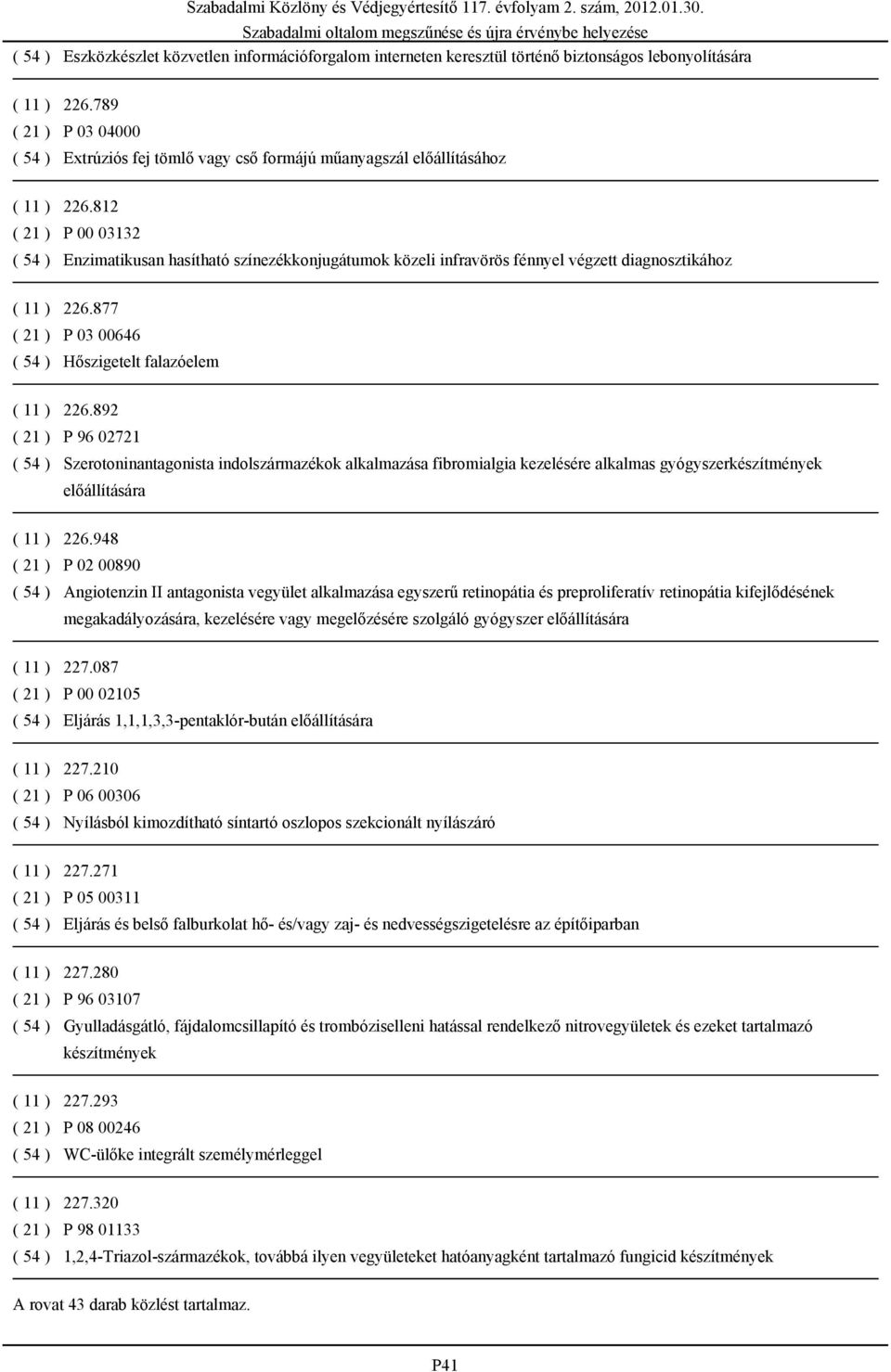 812 ( 21 ) P 00 03132 ( 54 ) Enzimatikusan hasítható színezékkonjugátumok közeli infravörös fénnyel végzett diagnosztikához ( 11 ) 226.877 ( 21 ) P 03 00646 ( 54 ) Hőszigetelt falazóelem ( 11 ) 226.