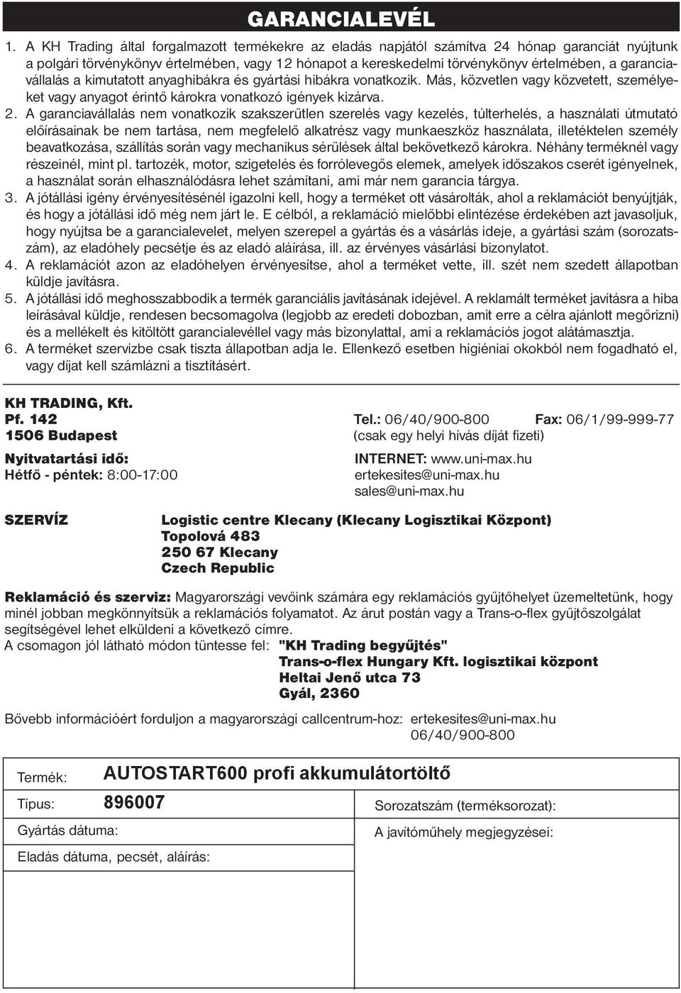 garanciavállalás a kimutatott anyaghibákra és gyártási hibákra vonatkozik. Más, közvetlen vagy közvetett, személyeket vagy anyagot érintő károkra vonatkozó igények kizárva. 2.