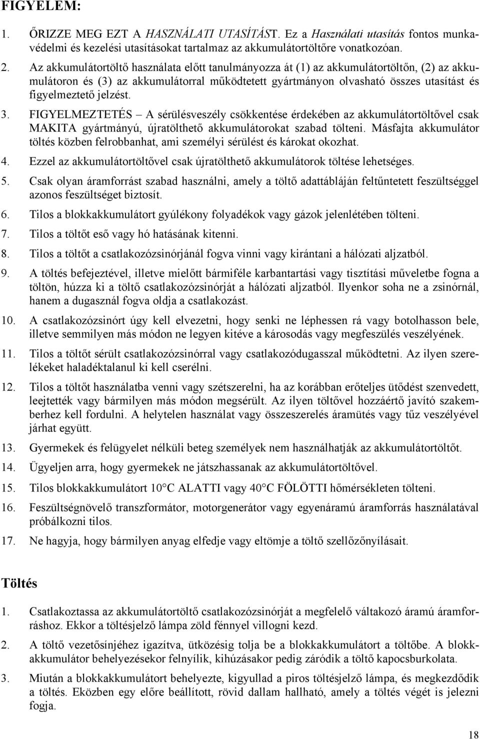 jelzést. 3. FIGYELMEZTETÉS A sérülésveszély csökkentése érdekében az akkumulátortöltővel csak MAKITA gyártmányú, újratölthető akkumulátorokat szabad tölteni.