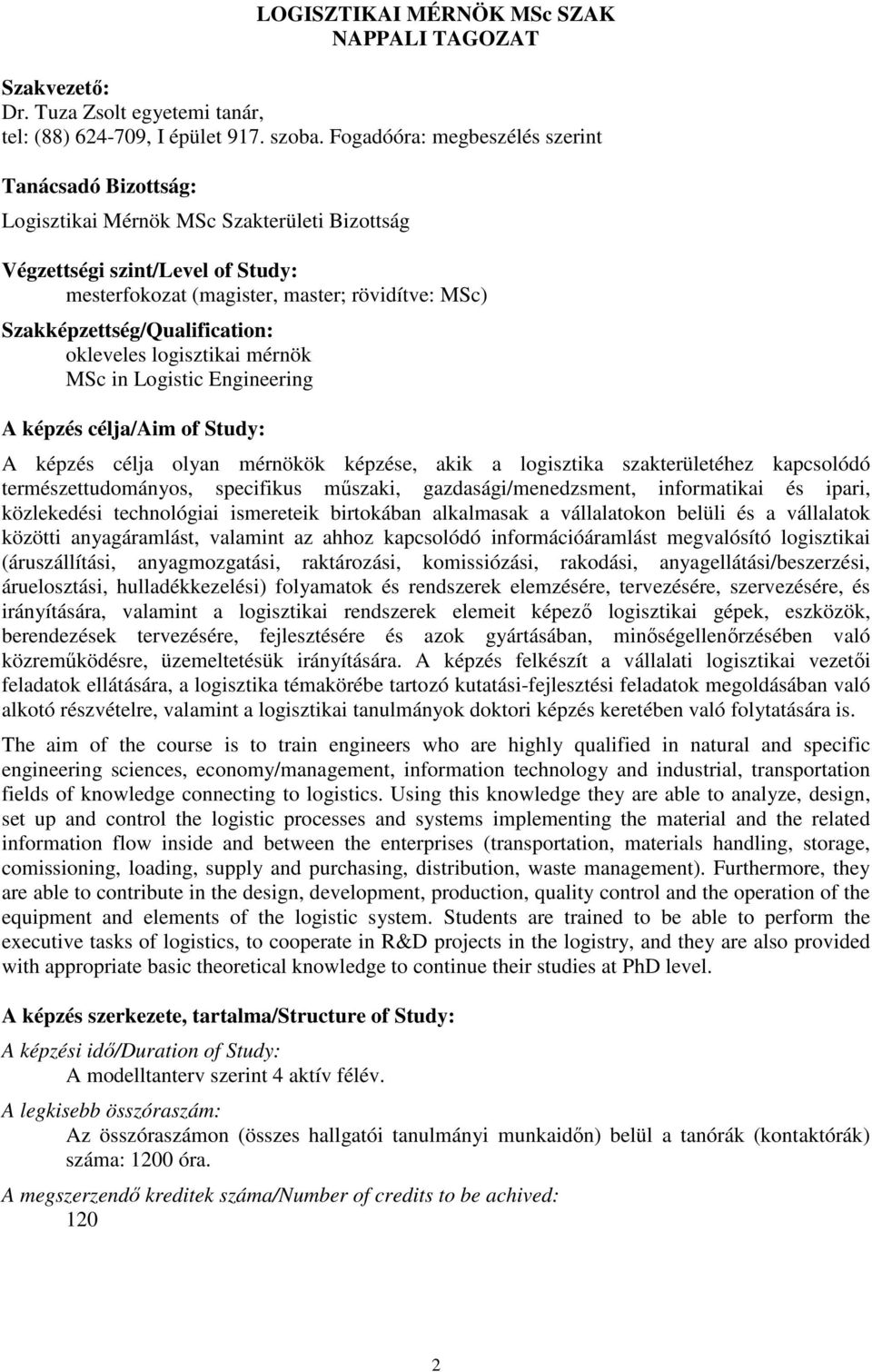 Szakképzettség/Qualification: okleveles logisztikai mérnök MSc in Logistic Engineering A képzés célja/aim of Study: A képzés célja olyan mérnökök képzése, akik a logisztika szakterületéhez kapcsolódó