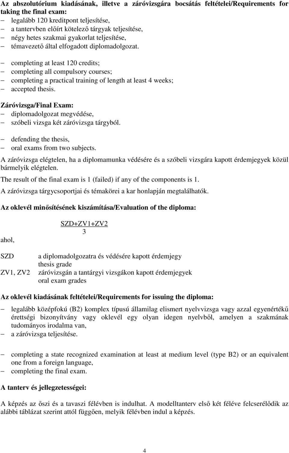 completing at least 120 credits; completing all compulsory courses; completing a practical training of length at least 4 weeks; accepted thesis.