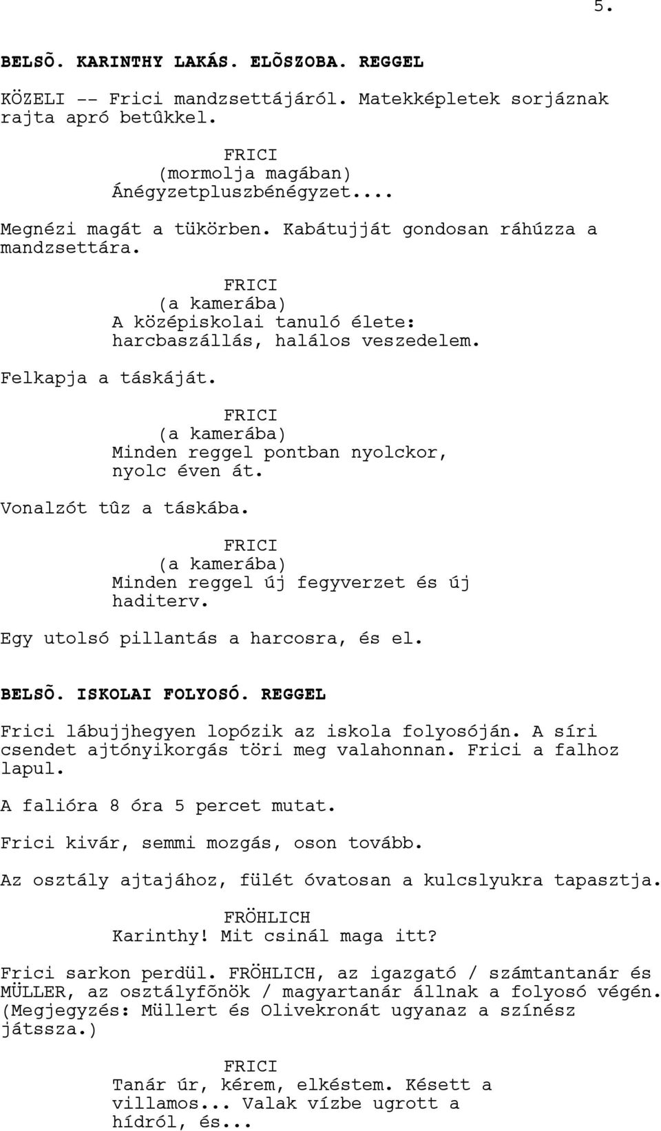 Minden reggel új fegyverzet és új haditerv. Egy utolsó pillantás a harcosra, és el. BELSÕ. ISKOLAI FOLYOSÓ. REGGEL Frici lábujjhegyen lopózik az iskola folyosóján.