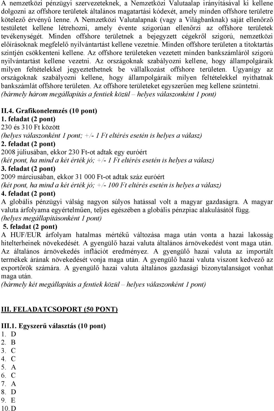 Minden offshore területnek a bejegyzett cégekről szigorú, nemzetközi előírásoknak megfelelő nyilvántartást kellene vezetnie. Minden offshore területen a titoktartás szintjén csökkenteni kellene.