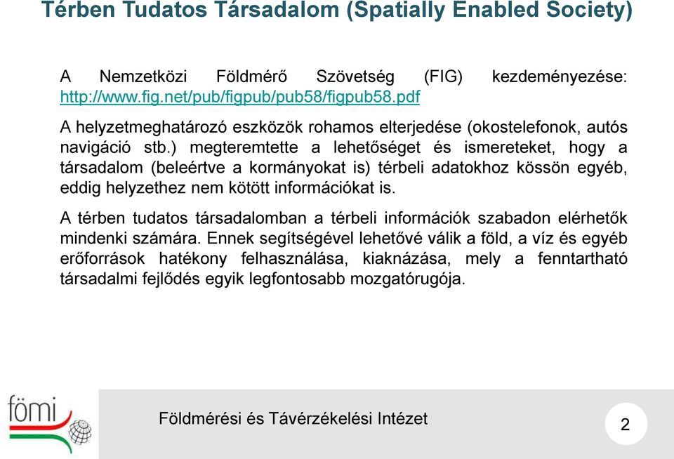 ) megteremtette a lehetőséget és ismereteket, hogy a társadalom (beleértve a kormányokat is) térbeli adatokhoz kössön egyéb, eddig helyzethez nem kötött információkat is.