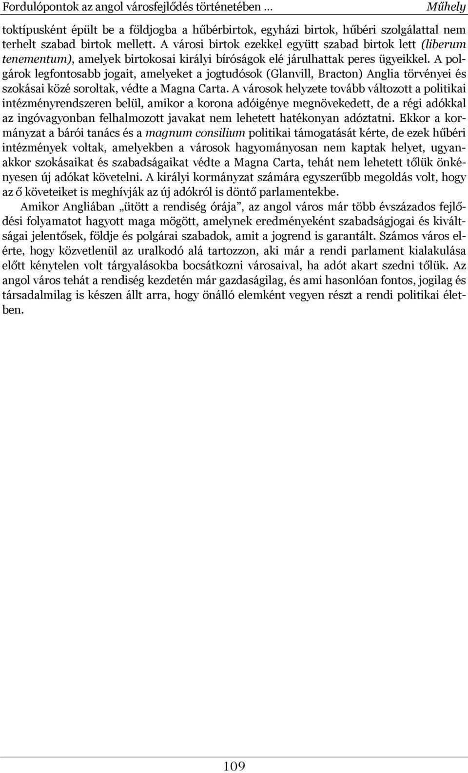 A polgárok legfontosabb jogait, amelyeket a jogtudósok (Glanvill, Bracton) Anglia törvényei és szokásai közé soroltak, védte a Magna Carta.