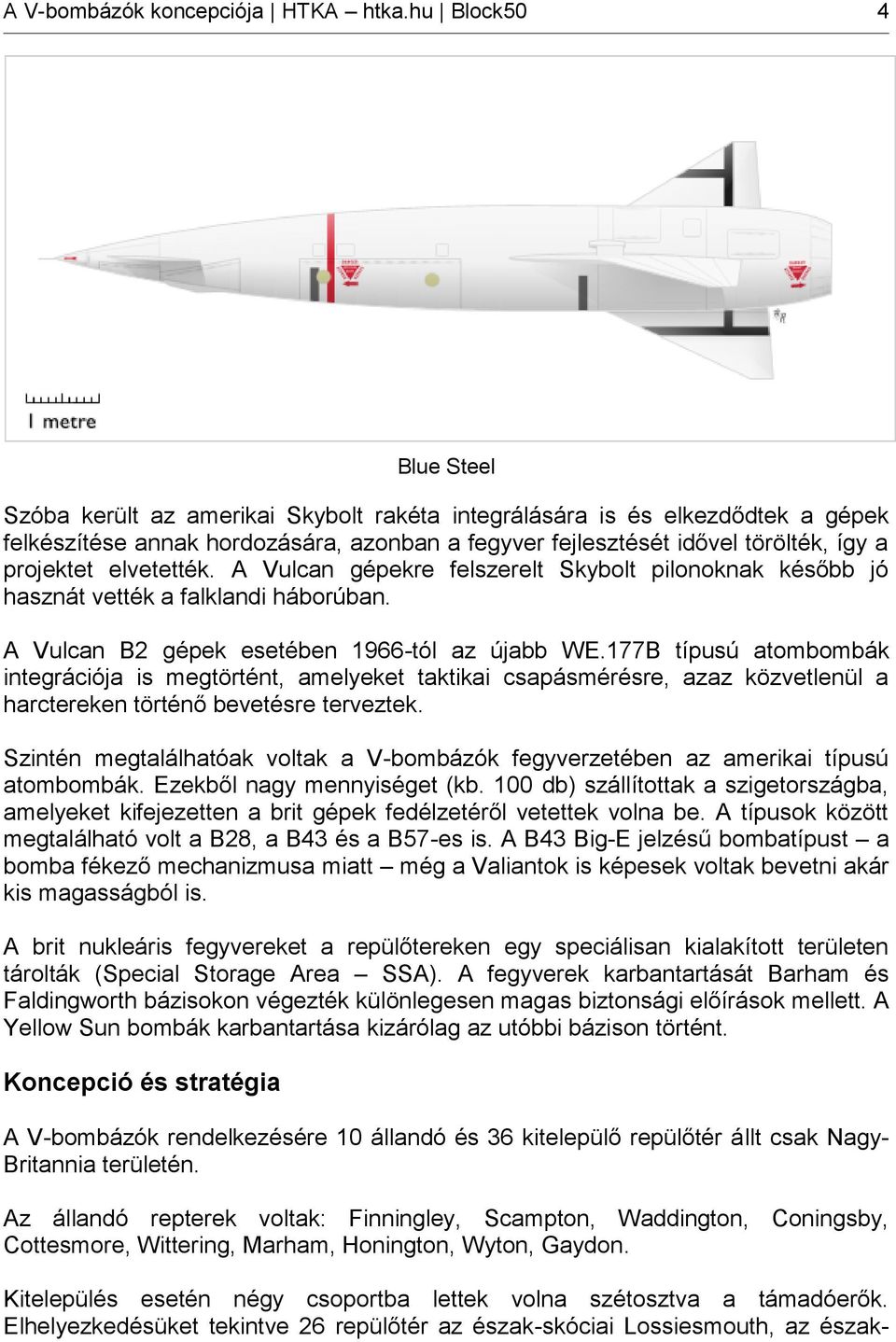 elvetették. A Vulcan gépekre felszerelt Skybolt pilonoknak később jó hasznát vették a falklandi háborúban. A Vulcan B2 gépek esetében 1966-tól az újabb WE.