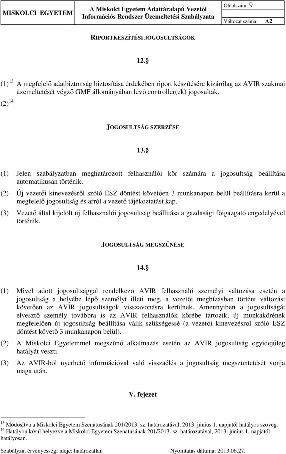 (1) Jelen szabályzatban meghatározott felhasználói kör számára a jogosultság beállítása automatikusan történik.