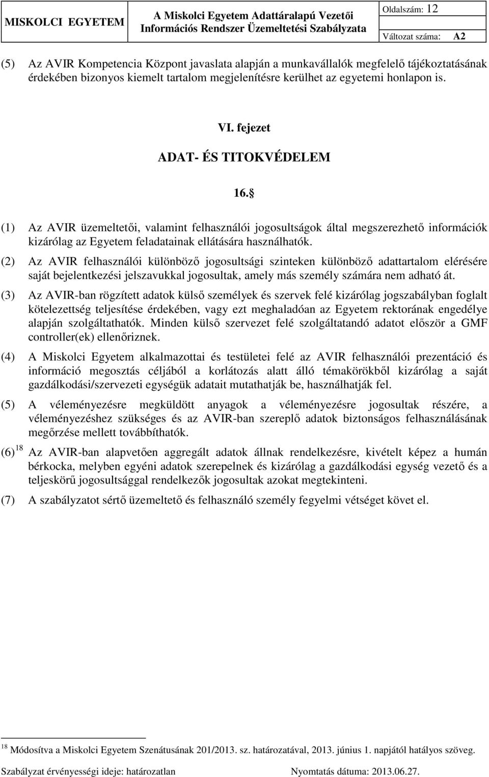 (2) Az AVIR felhasználói különböző jogosultsági szinteken különböző adattartalom elérésére saját bejelentkezési jelszavukkal jogosultak, amely más személy számára nem adható át.