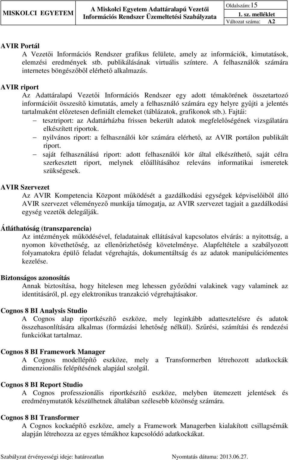 AVIR riport Az Adattáralapú Vezetői Információs Rendszer egy adott témakörének összetartozó információit összesítő kimutatás, amely a felhasználó számára egy helyre gyűjti a jelentés tartalmaként