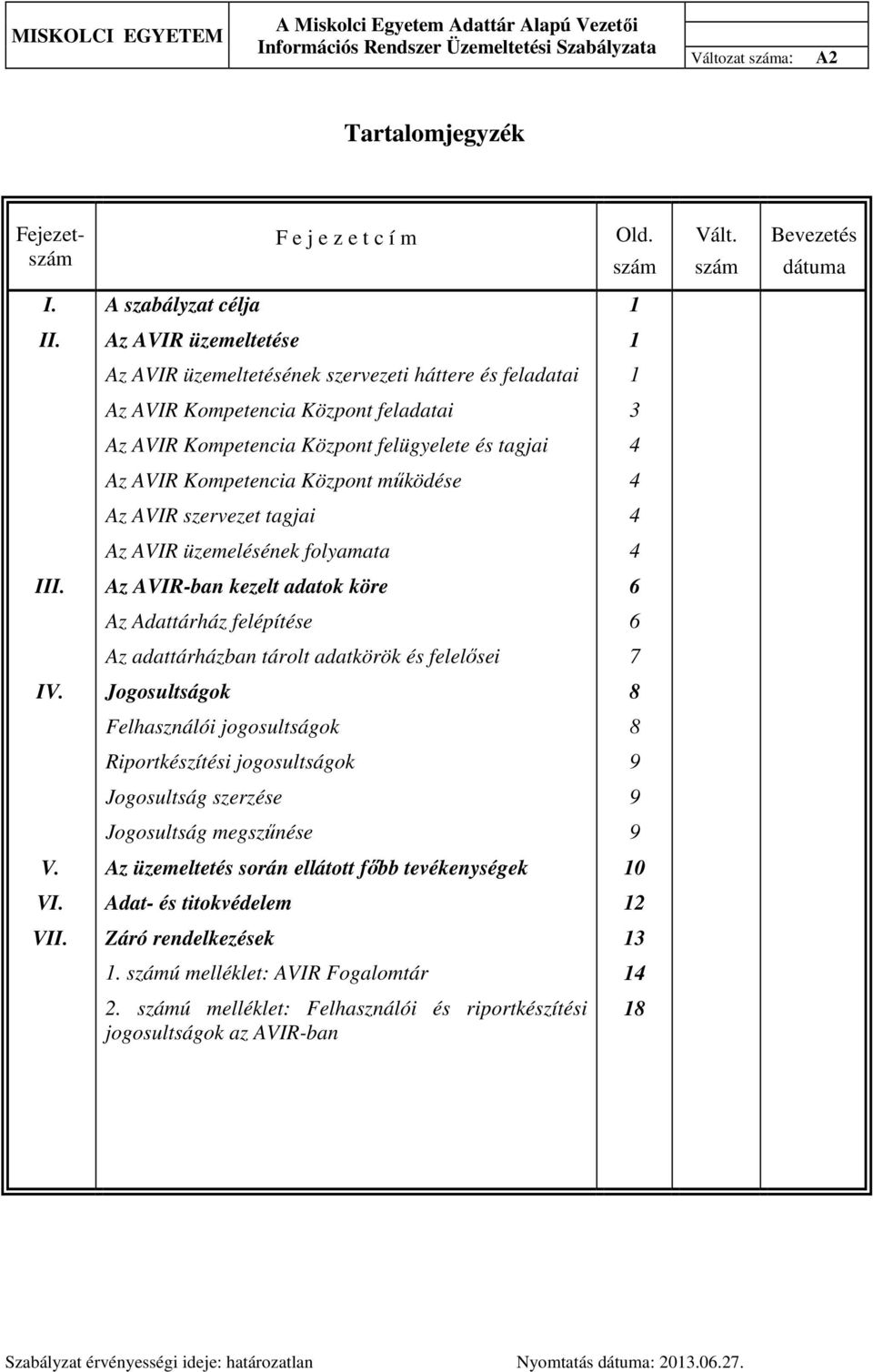 Központ működése 4 Az AVIR szervezet tagjai 4 Az AVIR üzemelésének folyamata 4 III. Az AVIR-ban kezelt adatok köre 6 Az Adattárház felépítése 6 Az adattárházban tárolt adatkörök és felelősei 7 IV.