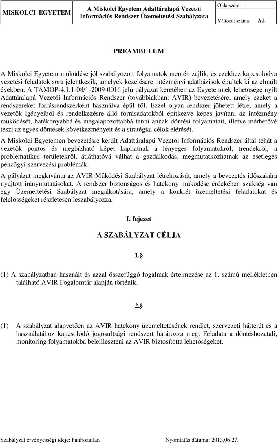 1-08/1-2009-0016 jelű pályázat keretében az Egyetemnek lehetősége nyílt Adattáralapú Vezetői Információs Rendszer (továbbiakban: AVIR) bevezetésére, amely ezeket a rendszereket forrásrendszerként