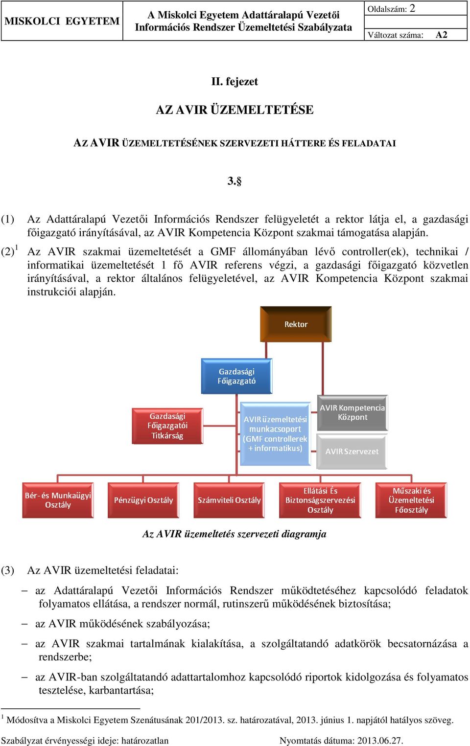 (2) 1 Az AVIR szakmai üzemeltetését a GMF állományában lévő controller(ek), technikai / informatikai üzemeltetését 1 fő AVIR referens végzi, a gazdasági főigazgató közvetlen irányításával, a rektor