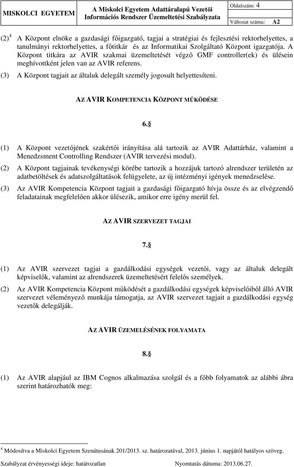 (3) A Központ tagjait az általuk delegált személy jogosult helyettesíteni. AZ AVIR KOMPETENCIA KÖZPONT MŰKÖDÉSE 6.